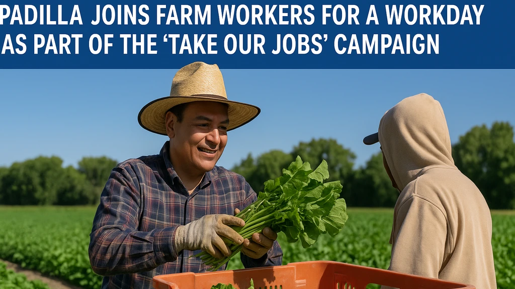 Padilla Joins Farm Workers for a Workday as Part of the ‘Take Our Jobs’ Campaign